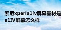索尼xperia1iv屏幕基材是m11么 索尼Xperia1IV屏幕怎么樣