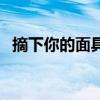 摘下你的面具（關于摘下你的面具的介紹）