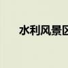 水利風景區（關于水利風景區的介紹）