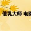 催乳大師 電影（關于催乳大師 電影的介紹）