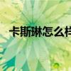 卡斯琳怎么樣（關于卡斯琳怎么樣的介紹）