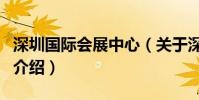 深圳國際會展中心(關于深圳國際會展中心的介紹)