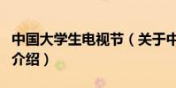 中國大學生電視節(關于中國大學生電視節的介紹)