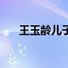 王玉齡兒子（關于王玉齡兒子的介紹）