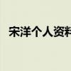 宋洋個人資料（關于宋洋個人資料的介紹）