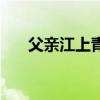 父親江上青（關于父親江上青的介紹）