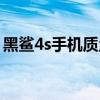 黑鯊4s手機質量可靠嗎 黑鯊4s手機致命缺點 