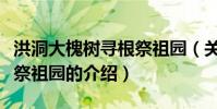 洪洞大槐樹尋根祭祖園(關于洪洞大槐樹尋根祭祖園的介紹)