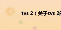 tvs 2(關于tvs 2的介紹)