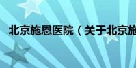 北京施恩醫院(關于北京施恩醫院的介紹)