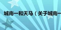 城南一和天馬(關于城南一和天馬的介紹)