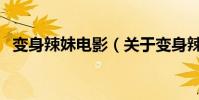 變身辣妹電影(關于變身辣妹電影的介紹)