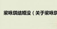 梁詠琪結婚沒(關于梁詠琪結婚沒的介紹)