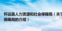 懷遠縣人力資源和社會保障局(關于懷遠縣人力資源和社會保障局的介紹)