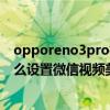 opporeno3pro微信視頻美顏怎么設置 opporeno8pro怎么設置微信視頻美顏 