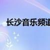 長沙音樂頻道（關于長沙音樂頻道的介紹）