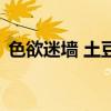 色欲迷墻 土豆（關于色欲迷墻 土豆的介紹）