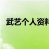 武藝個人資料（關于武藝個人資料的介紹）