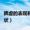 脾虛的表現和癥狀怎么調理（脾虛的表現和癥狀）