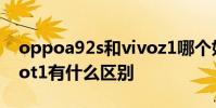 oppoa92s和vivoz1哪個好 oppoa96和vivot1有什么區別