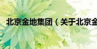 北京金地集團(關于北京金地集團的介紹)