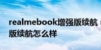 realmebook增強版續航 realmeBook增強版續航怎么樣