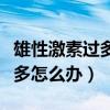 雄性激素過多怎么辦吃什么調節（雄性激素過多怎么辦）