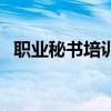 職業秘書培訓（關于職業秘書培訓的介紹）