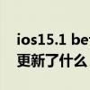 ios15.1 beta2更新了什么 iOS15.6 Beta 2更新了什么 