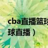 cba直播籃球全明星賽在線直播（cba直播籃球直播）