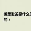 嘴里發苦是什么原因引起的尿血（嘴里發苦是什么原因造成的）