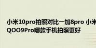 小米10pro拍照對比一加8pro 小米12Pro、一加10Pro、iQOO9Pro哪款手機拍照更好