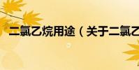 二氯乙烷用途(關于二氯乙烷用途的介紹)