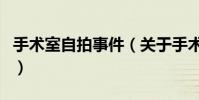 手術室自拍事件(關于手術室自拍事件的介紹)