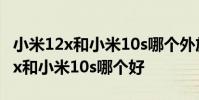 小米12x和小米10s哪個外放音質更好 小米12x和小米10s哪個好