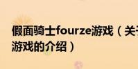 假面騎士fourze游戲(關于假面騎士fourze游戲的介紹)