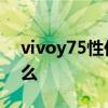 vivoy75性價比怎么樣 vivoy75優缺點是什么 
