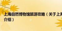 上海自然博物館旅游攻略(關于上海自然博物館旅游攻略的介紹)