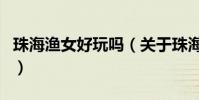 珠海漁女好玩嗎(關于珠海漁女好玩嗎的介紹)