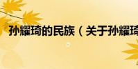孫耀琦的民族(關于孫耀琦的民族的介紹)