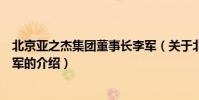 北京亞之杰集團董事長李軍(關于北京亞之杰集團董事長李軍的介紹)
