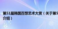 第51屆韓國百想藝術大賞(關于第51屆韓國百想藝術大賞的介紹)