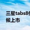三星tabs8什么時候發售 三星TabS8什么時候上市 