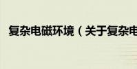 復雜電磁環境(關于復雜電磁環境的介紹)