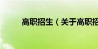 高職招生(關于高職招生的介紹)