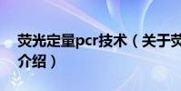 熒光定量pcr技術(關于熒光定量pcr技術的介紹)