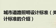 城市道路照明設計標準(關于城市道路照明設計標準的介紹)