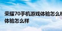 榮耀70手機游戲體驗怎么樣 榮耀70手機游戲體驗怎么樣