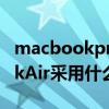 macbookpro處理器選擇 新版蘋果MacBookAir采用什么處理器 