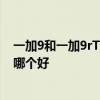 一加9和一加9rT哪個更值得購買 一加ace競速版和一加9rt哪個好 